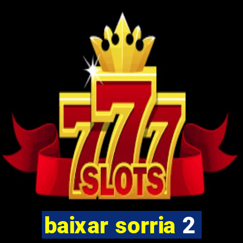 baixar sorria 2